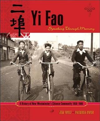 Yi Fao : speaking through memory : a history of New Westminster's Chinese community 1858-1980 / Jim Wolf and Patricia Owen.