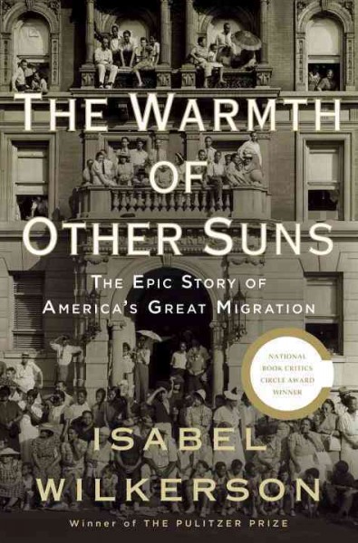 The warmth of other suns : the epic story of America's great migration / Isabel Wilkerson. {B}