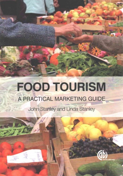 Food tourism : a practical marketing guide / John Stanley and Linda Stanley.
