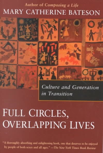 Full circles overlapping lives : culture and generation in transition / Mary Catherine Bateson.