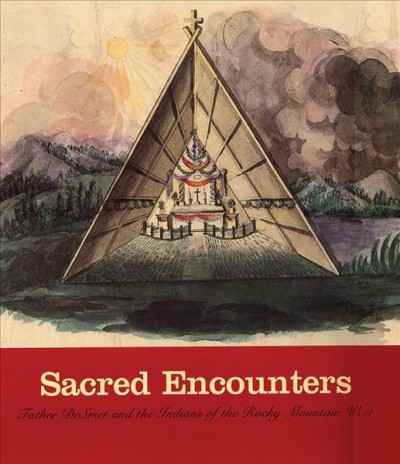 Sacred encounters : Father De Smet and the Indians of the Rocky Mountain West / Jacqueline Peterson with Laura Peers.