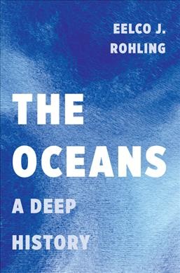 The oceans : a deep history / Eelco J. Rohling.