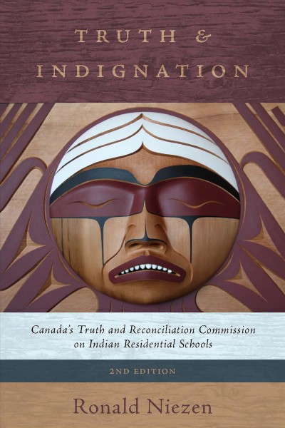 Truth & indignation : Canada's Truth and Reconciliation Commission on Indian residential schools / Ronald Niezen.
