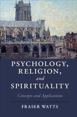 Psychology, religion, and spirituality : concepts and applications / Fraser Watts.