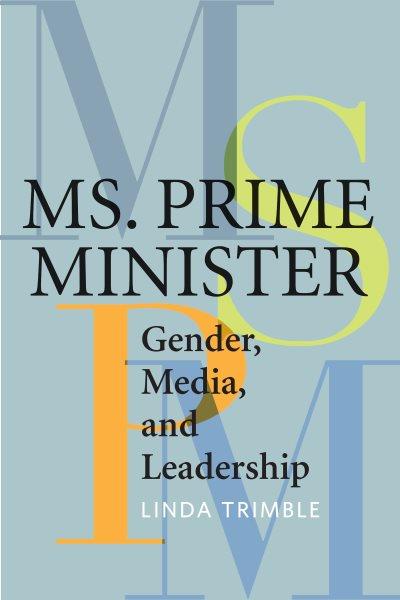 Ms. prime minister : gender, media, and leadership / Linda Trimble.