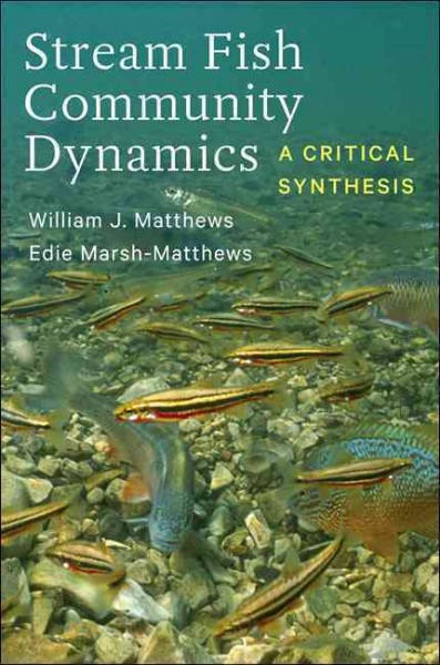 Stream fish community dynamics : a critical synthesis / William J. Matthews, Edie Marsh-Matthews.