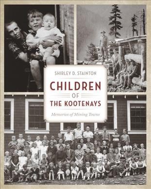 Children of the Kootenays : memories of mining towns / Shirley D. Stainton.