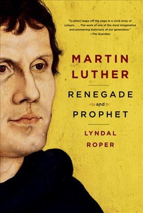 Martin Luther : renegade and prophet / Lyndal Roper.