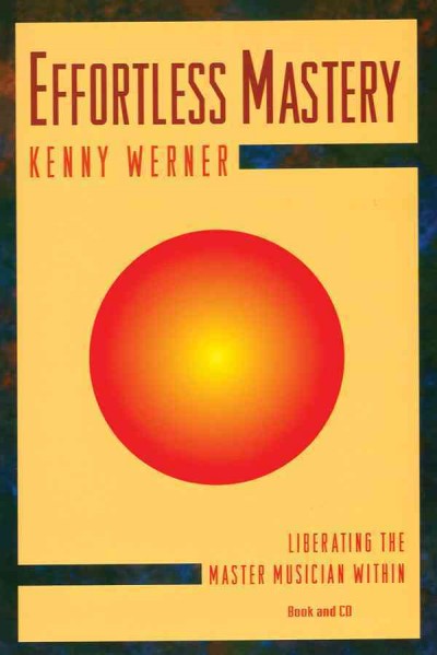 Effortless mastery : liberating the master musician within / book and cd by Kenny Werner.