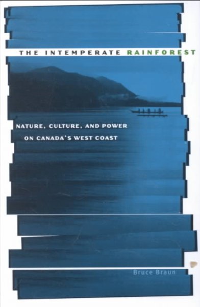 The intemperate rainforest : nature, culture, and power on Canada's west coast / Bruce Braun.