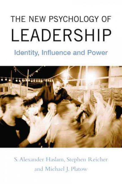 The new psychology of leadership : identity, influence, and power / S. Alexander Haslam, Stephen D. Reicher, and Michael J. Platow.