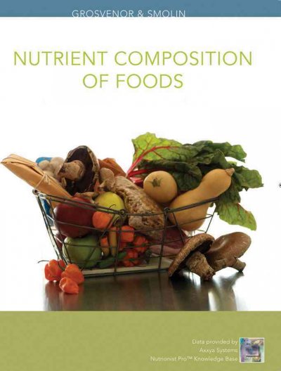 Nutrient composition of foods / Mary B. Grosvenor, Lori A. Smolin.