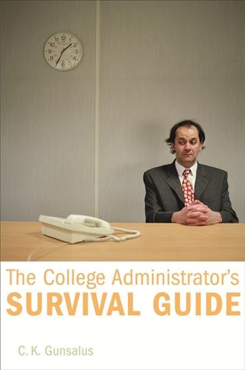 The college administrator's survival guide / C.K. Gunsalus.