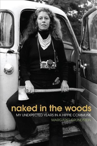 Naked in the woods : my unexpected years in a hippie commune / Margaret Grundstein.