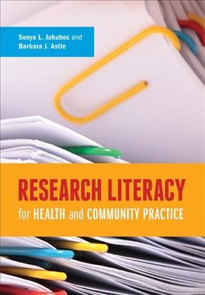Research literacy for health and community practice / Sonya L. Jakubec and Barbara J. Astle.