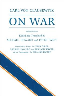 On war / Carl von Clausewitz ; edited and translated by Michael Howard and Peter Paret ; introductory essays by Peter Paret, Michael Howard, and Bernard Brodie ; with a commentary by Bernard Brodie.