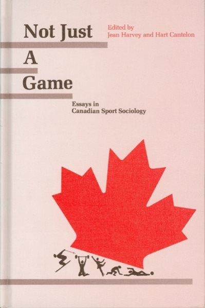 Not just a game : essays in Canadian sport sociology / edited by Jean Harvey and Hart Cantelon. --