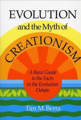Evolution and the myth of creationism : a basic guide to the facts in the evolution debate / Tim M. Berra. --
