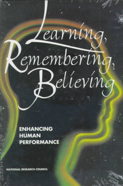 Learning, remembering, believing : enhancing human performance / Daniel Druckman and Robert A. Bjork, editors. --