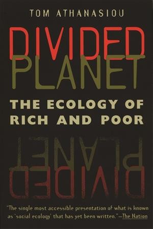 Divided planet : the ecology of rich and poor / Tom Athanasiou.