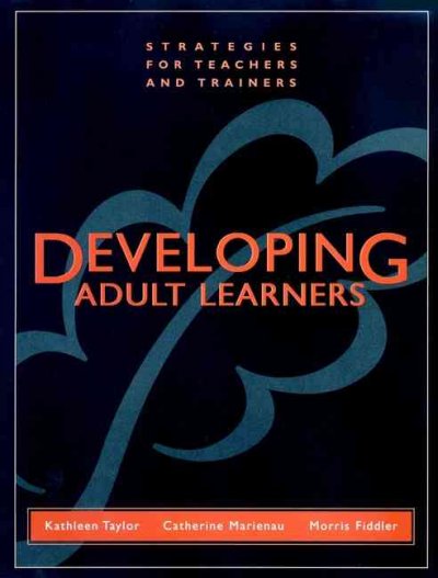 Developing adult learners : strategies for teachers and trainers / Kathleen Taylor, Catherine Marienau, Morris Fiddler.
