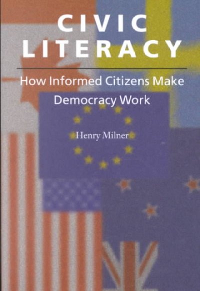 Civic literacy : how informed citizens make democracy work / Henry Milner.