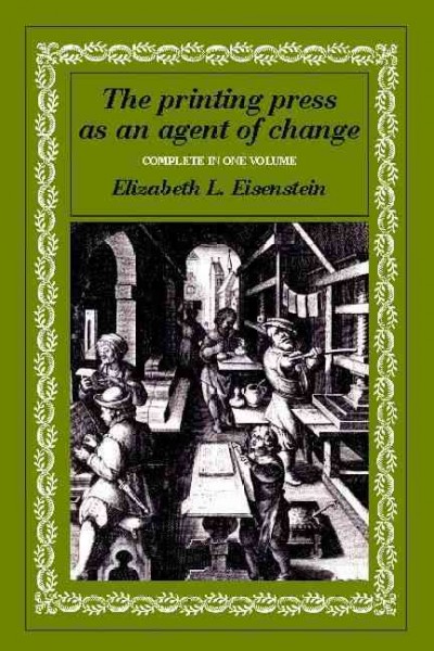 The printing press as an agent of change : communications and cultural transformations in early-modern Europe / Elizabeth L. Eisenstein.