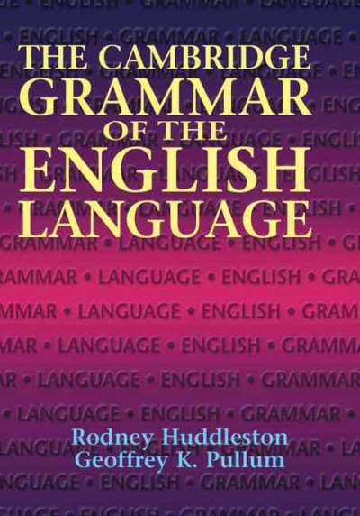 The Cambridge grammar of the English language / Rodney Huddleston, Geoffrey K. Pullum in collaboration with Laurie Bauer ... [et al.].