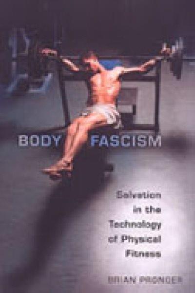 Body fascism : salvation in the technology of physical fitness / Brian Pronger.