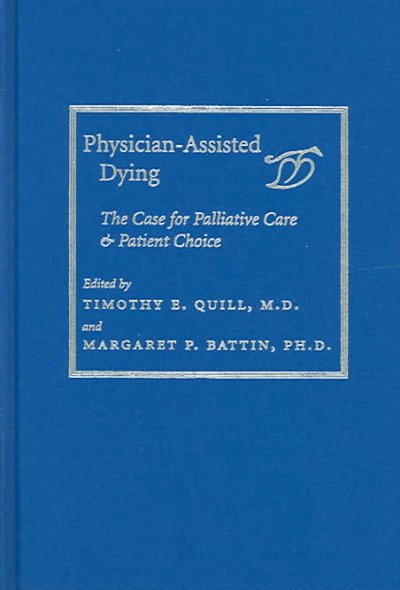 Physician-assisted dying : the case for palliative care and patient choice / edited by Timothy E. Quill and Margaret P. Battin.