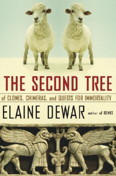The second tree : of clones, chimeras and quests for immortality / Elaine Dewar.