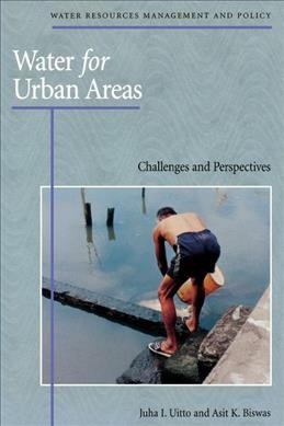 Water for urban areas : challenges and perspectives / edited by Juha I. Uitto and Asit K. Biswas.