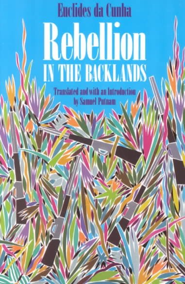 Rebellion in the backlands (Os sertões) / by Euclides da Cunha ; translated by Samuel Putnam.