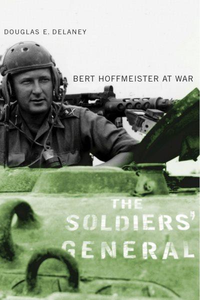 The soldiers' general : Bert Hoffmeister at war / Douglas E. Delaney.