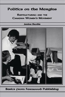 Politics on the margins : restructuring and the Canadian women's movement / Janine Brodie.