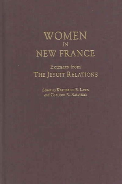 Women in New France : extracts from the Jesuit relations / Katherine E. Lawn and Claudio R. Salvucci, eds.