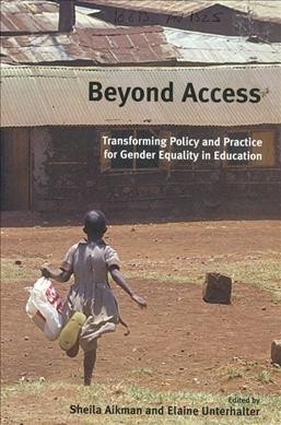 Beyond access : transforming policy and practice for gender equality in education / edited by Sheila Aikman and Elaine Unterhalter.