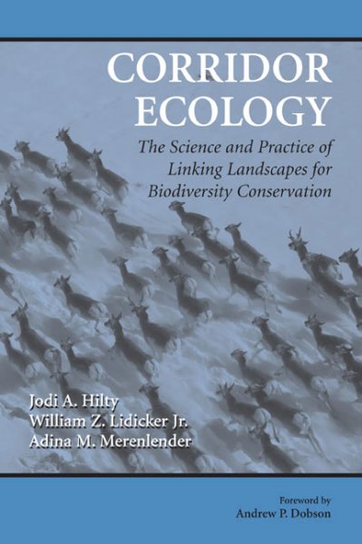 Corridor ecology : the science and practice of linking landscapes for biodiversity conservation / Jodi A. Hilty, William Z. Lidicker Jr., and Adina M. Merenlender ; foreword by Andrew P. Dobson.