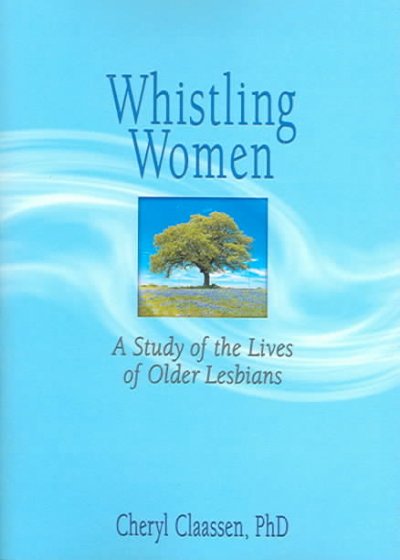 Whistling women : a study of the lives of older lesbians / Cheryl Claassen.