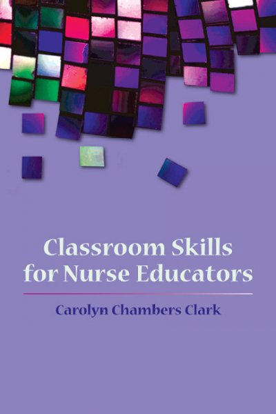 Classroom skills for nurse educators / Carolyn Chambers Clark.