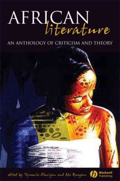 African literature : an anthology of criticism and theory / edited by Tejumola Olaniyan and Ato Quayson.
