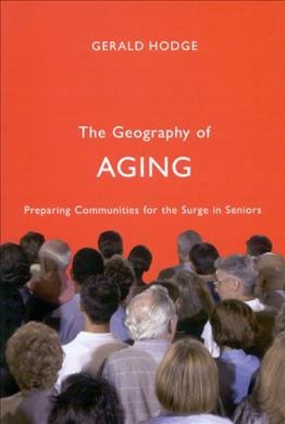 The geography of aging : preparing communities for the surge in seniors / Gerald Hodge.