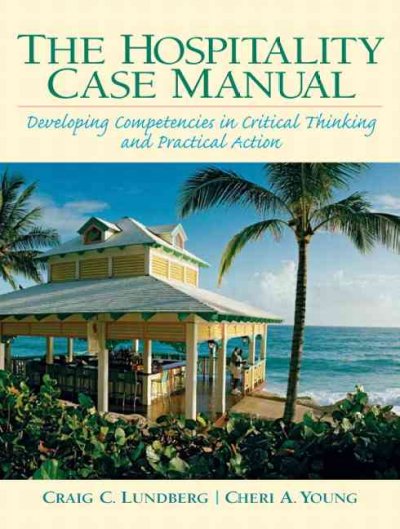 The hospitality case manual : developing competencies in critical thinking and practical action / Craig C. Lundberg, Cheri A. Young.