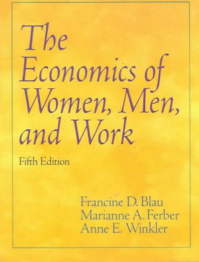 The economics of women, men, and work / Francine D. Blau, Marianne A. Ferber, Anne E. Winkler.