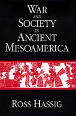 War and society in ancient Mesoamerica / Ross Hassig.