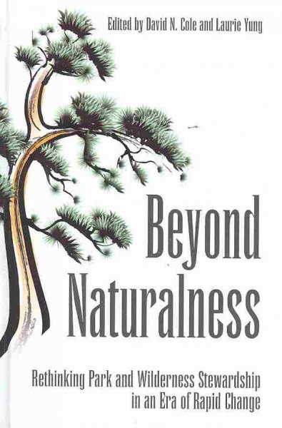 Beyond naturalness : rethinking park and wilderness stewardship in an era of rapid change / edited by David N. Cole and Laurie Yung.