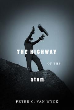 The highway of the atom / Peter C. van Wyck.
