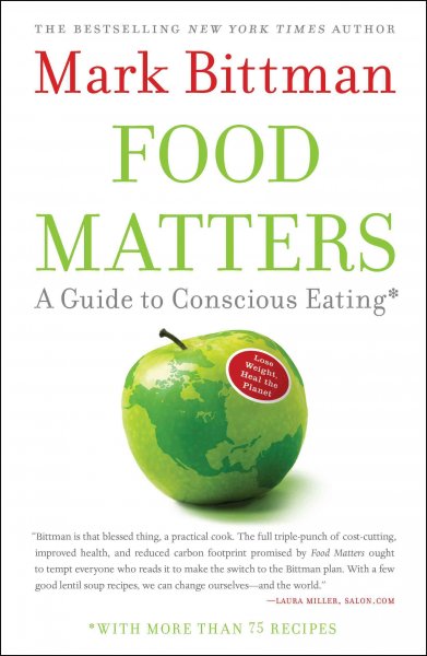 Food matters: a guide to conscious eating with more than 75 recipes / Mark Bittman.