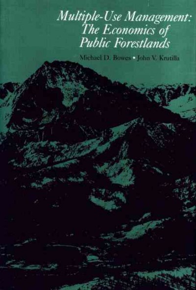 Multiple-use management : the economics of public forestlands / by Michael D. Bowes and John V. Krutilla. --