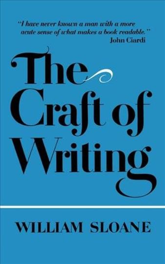 The craft of writing / William Sloane ; edited by Julia H. Sloane. --